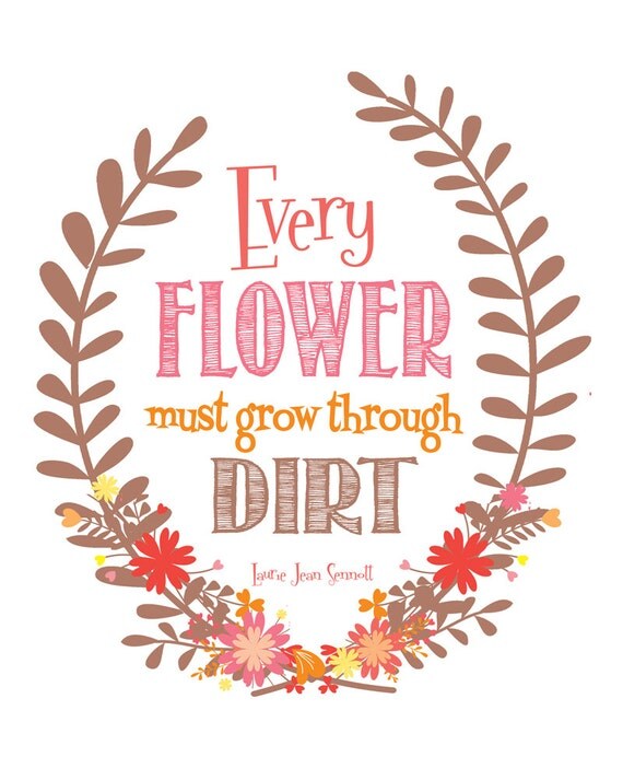 Every Flower Must Grow Through Dirt Printable 8x10 Poster