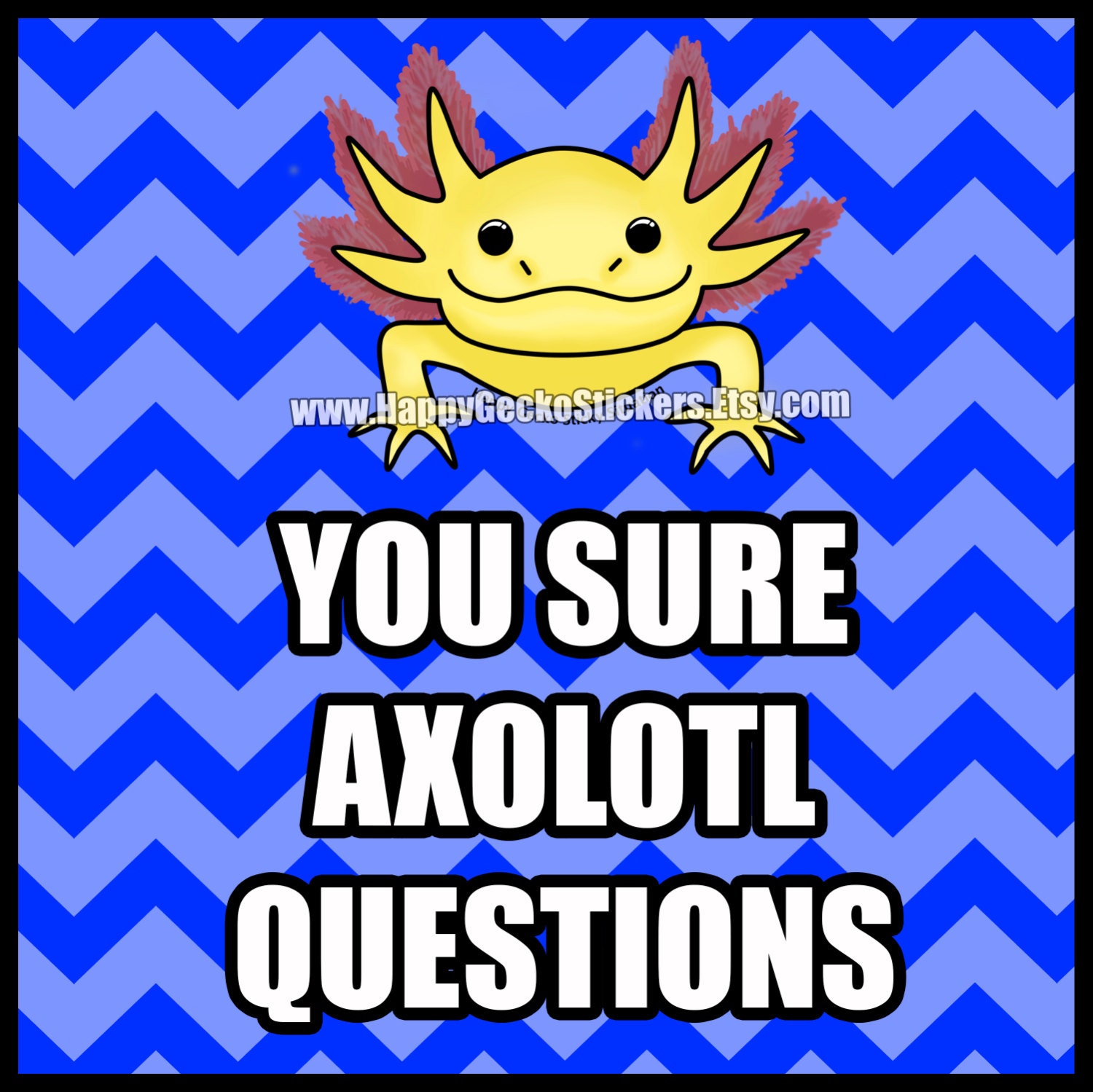 You Sure AXOLOTL Questions Meme Sticker or by HappyGeckoStickers