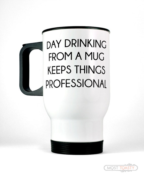 Day Drinking From A Mug Keeps Things Professional Travel Mug