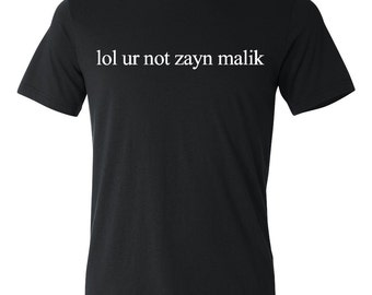 lol ur not zayn malik shirt