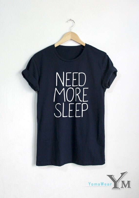 NEED MORE SLEEP T shirt Funny Quote T-shirt Fashion shirt