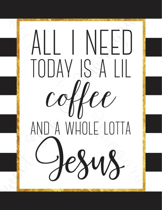 All I Need Is Coffee and Jesus 8x10 digital print file