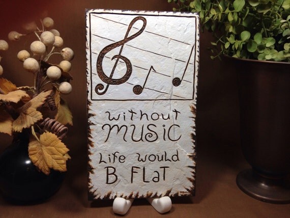 Without Music life would B Flat