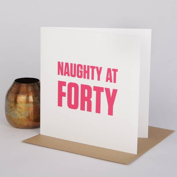 Naughty At Forty Funny 40th Birthday Card by bespokeverse ...
