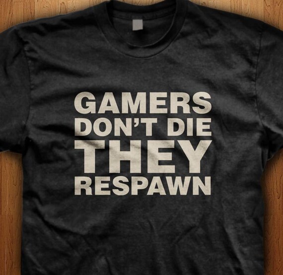 shirt gamers don t die they respawn shirt shirt gamers don t die they respawn shirt