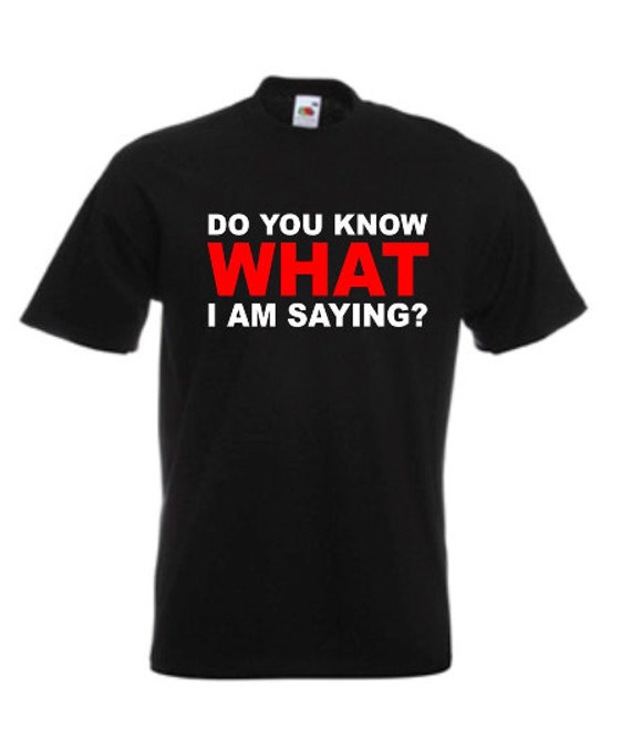 Do You Know What I Am Saying Mens/Adults Novelty by RedLeaderUK