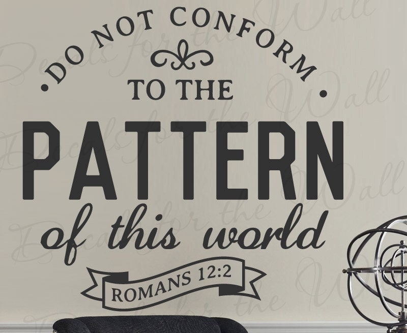 Do Not Conform To The Pattern Of This World Romans 122 God