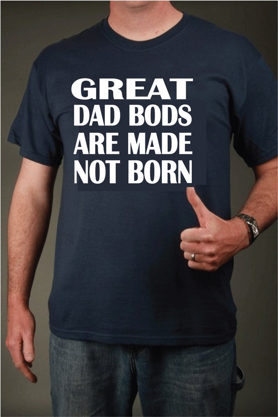 Great Dad Bods Are Made Not Born T-shirt