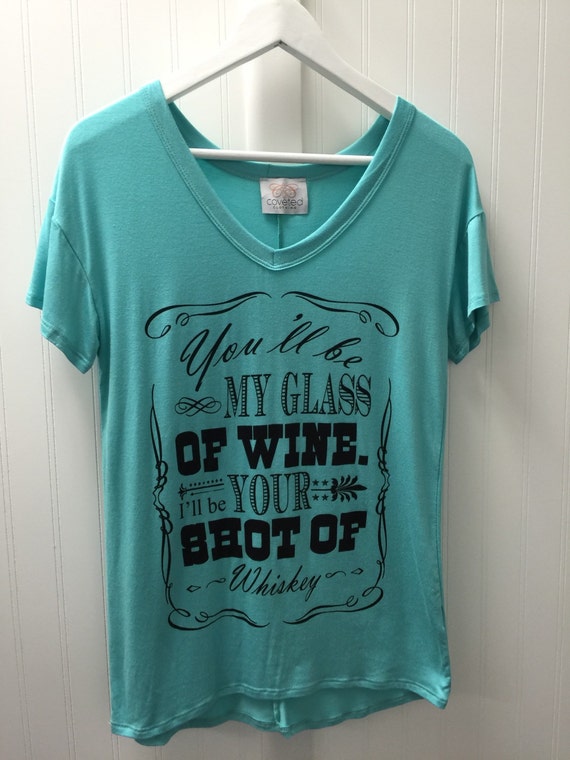 You'll be my glass of wine, I'll be your shot of whisky mint v-neck ...