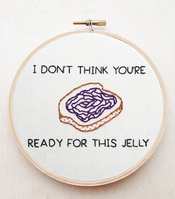 I Don't Think You're Ready for This Jelly by cardinalandfitz