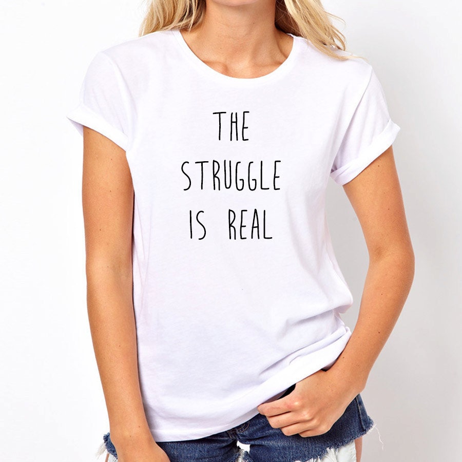 The Struggle Is Real Shirt Trendy Fashion T-Shirt Fangirl