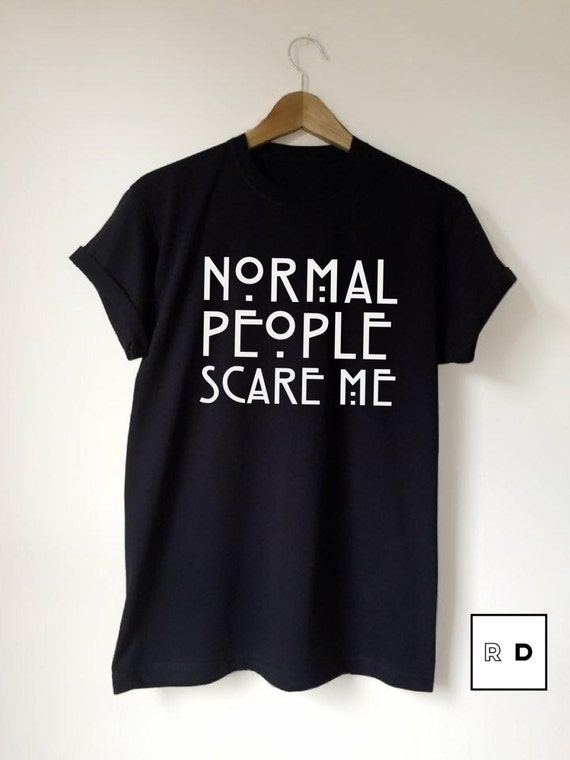 tee shirt normal people scare me