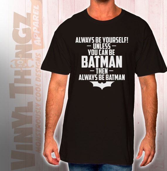 Always Be Yourself Unless You Can Be Batman by VinylThingzApparel