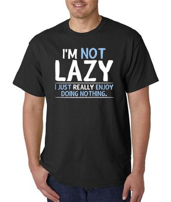 I'm Not Lazy I Just Really Enjoy Doing Nothing Funny