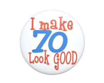 LARGE 3 1/2 inch button I make 70 look good 70 year old 70th birthday button