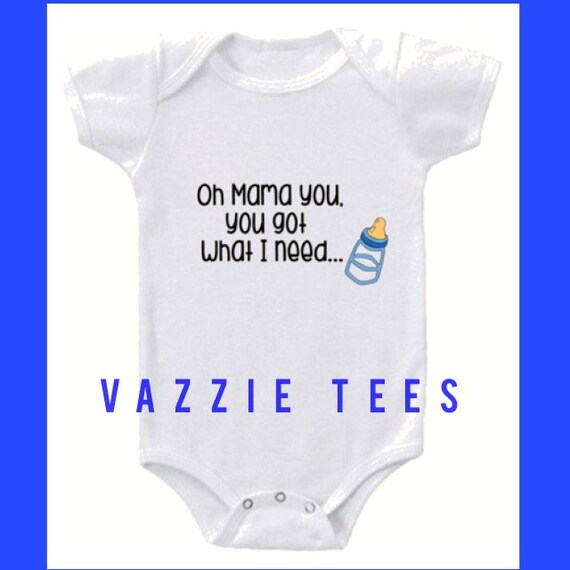 Oh Baby You Got What I Need Lyric Oh Mama You Got What I Need Onesie Baby Humor by VazzieTees