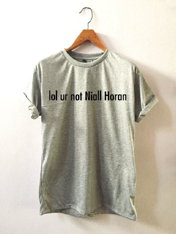 lol ur not niall horan t shirt