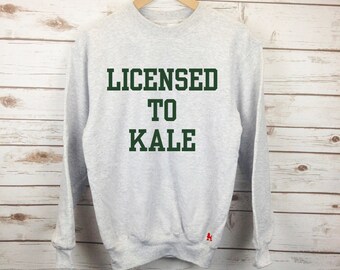 Licensed to Kale Sweater - Slogan Sweatshirt - Fashion Blogger - Healthy Eating Sweatshirt - Fitness Shirt - Unisex Gym Sweater