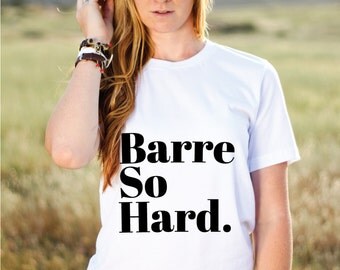 Barre So Hard - Barre - Barre Shirt - Barre Clothing - Barre Clothes - Barre Tops - Ballet Shirt