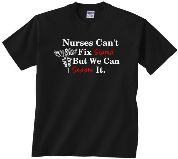 nurses cant fix stupid but we can sedate it