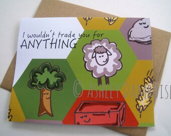 I Wouldn't Trade You for Anything Card- Settlers of Catan-Catan Card-Valentine's Day-Birthday-Christmas-Special Occasion-Anniversary-Wedding