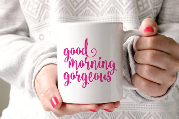 Good Morning Gorgeous Mug // Morning Gorgeous Coffee Mug