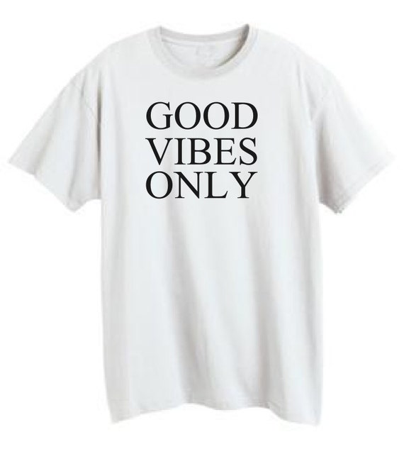 Good Vibes Only tshirt Funny stylish shirt