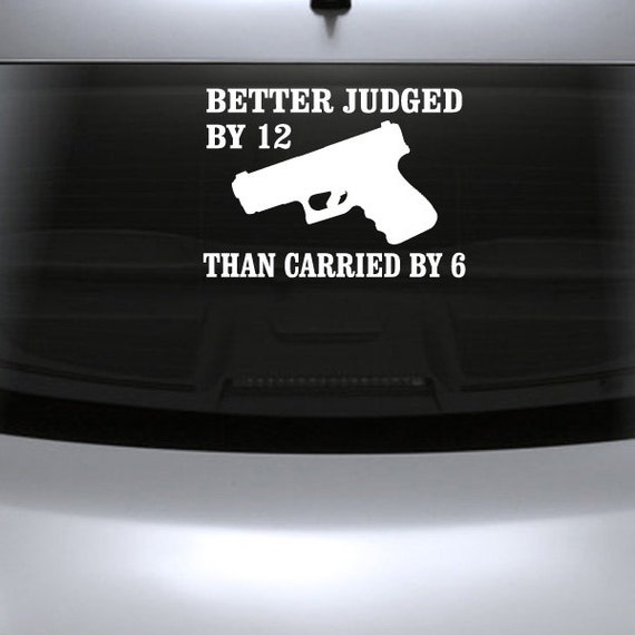 Better Judged By 12 Than Carried By 6 Pro Gun Wall Decal