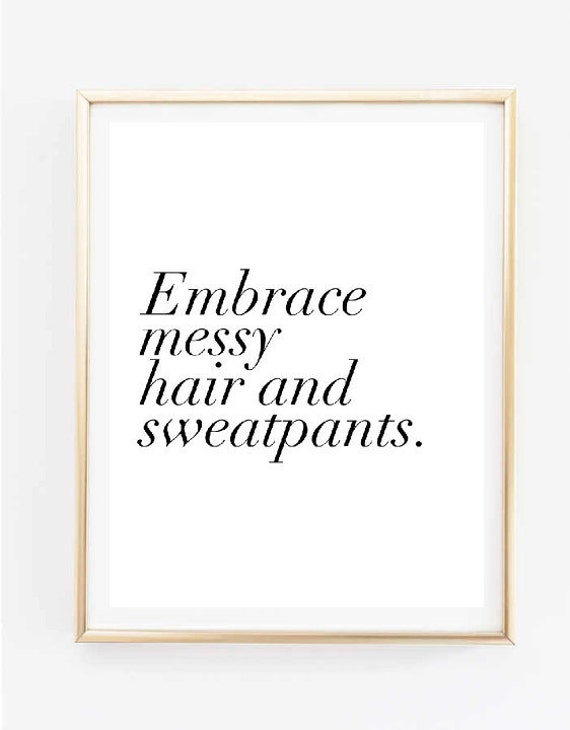 embrace messy hair and sweatpants quote typographic print word