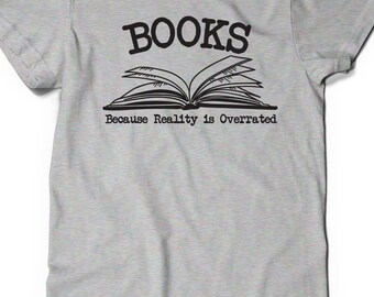 Funny Book Nerd Shirt T-Shirt T Shirt Tee Ladies Mens Gift Present Lover Glasses Geek Geekery Bibliophile Literary Library Reality Overrated