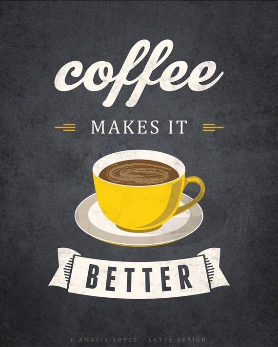 Coffee makes it better. Coffee print Coffee poster by LatteDesign