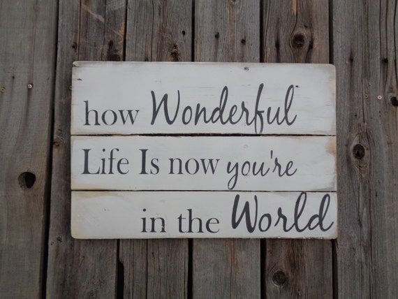 How Wonderful Life Is Now You're in the World by DistressedLuv