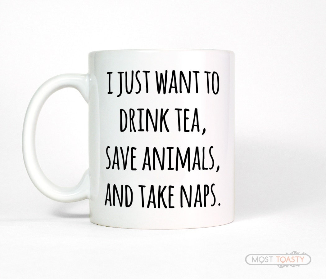 Funny Tea Mug I Just Want To Drink Tea Save Animals Take