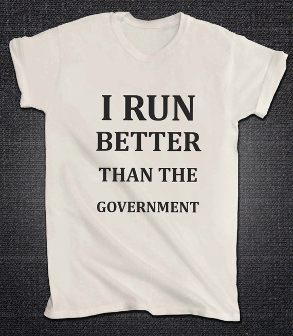 I run better than the government Tshirt shirt by That90sChic