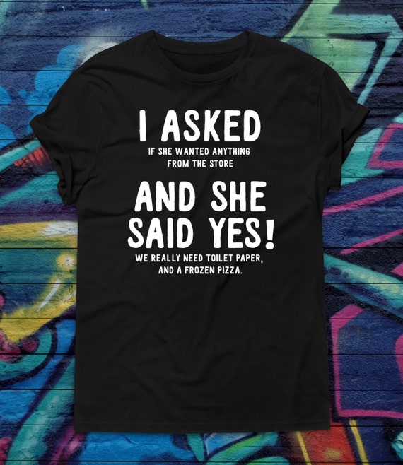 i asked she said yes shirts