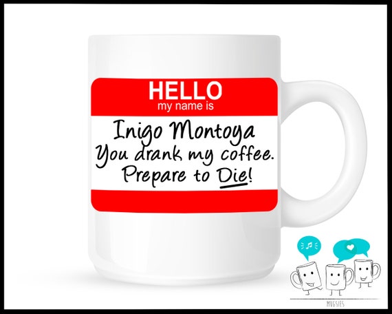 My Name is Inigo Montoya, You Drank My Coffee Ceramic Coffee Mug