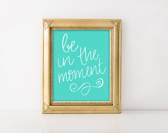 Be In The Moment Inspirational Quote Print