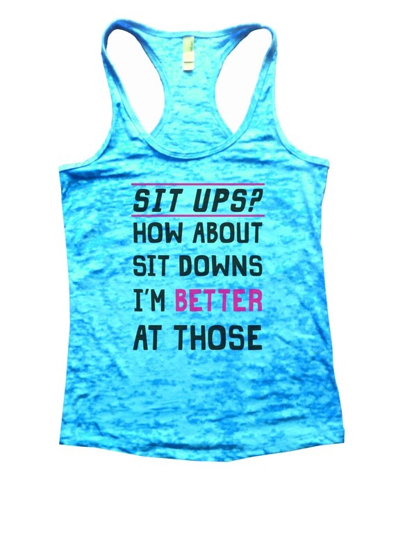 Sit Ups How About Sit Downs Im Better at by FunnyShirtsGalore