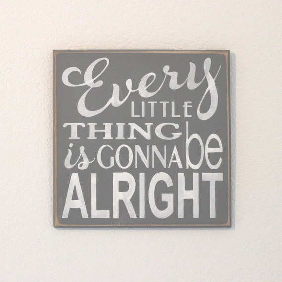 Every LITTLE Thing is gonna be ALRIGHT - 12 x 12 - Painted Wooden Sign - Gray with white lettering- Hand Painted
