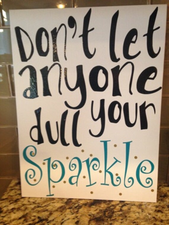 Don't let anyone Dull your SPARKLE