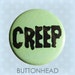 Creep - 1 Inch Pinback Button