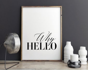 Why Hello - Printable Poster - Typography Print Black & White Wall Art Poster Print