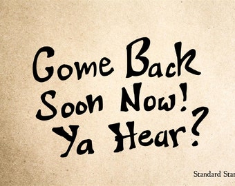 Come back soon now! Ya hear?