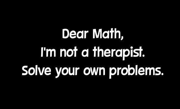 Dear math I'm not a therapist solve your own problems