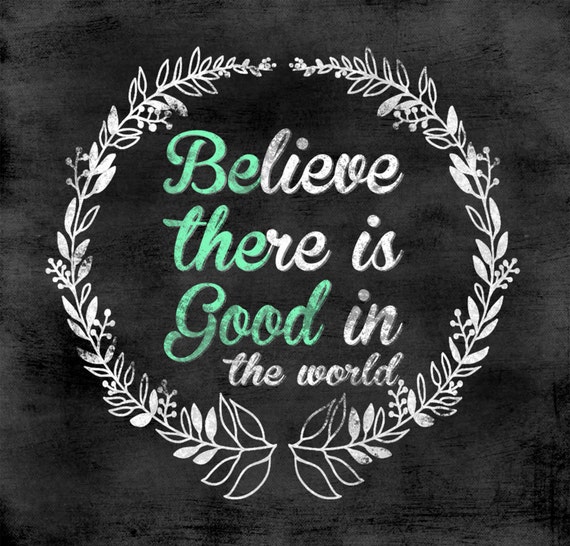 Believe there is good in the world - Be the good - Word art Printable ...