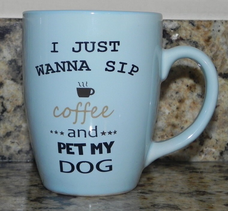 dog coffee cupI just wanna sip coffee and pet my dog dog
