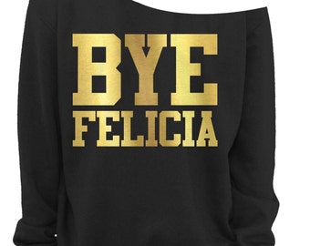 BYE FELICIA - LADIES Off The Shoulder Sweatshirt - Ladies Slouchy Sweatshirt - Off The Shoulder Shirt - Gold Foil Imprint - s - 3x