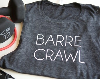 Barre Tank - Barre Shirt - Workout Tank - Workout Shirt - Fitness Tank - Fitness Shirt - Barre Crawl