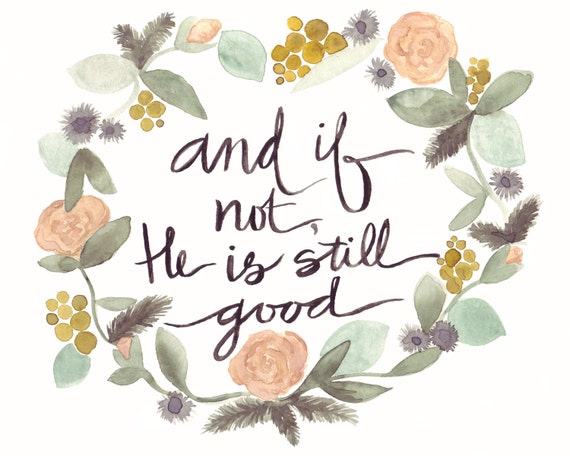 And If Not He Is Still Good Watercolor PRINT by thebearandtherose