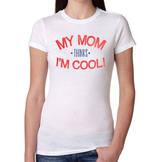 MENS My Mom Thinks I'm Cool T-Shirt perfect christmas present, best ...